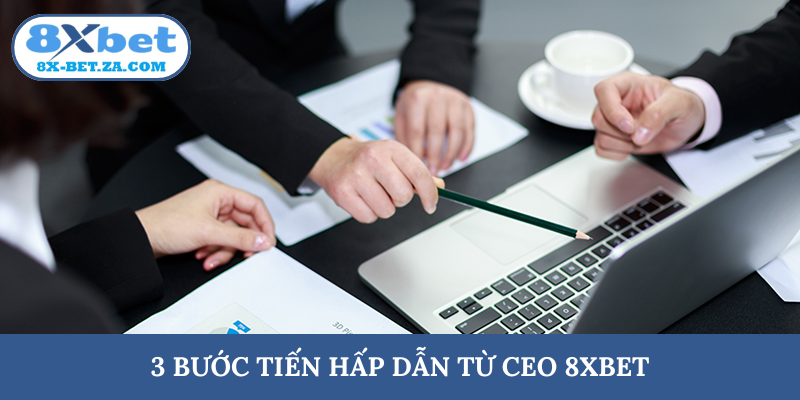 3 bước tiến hấp dẫn từ CEO 8XBET