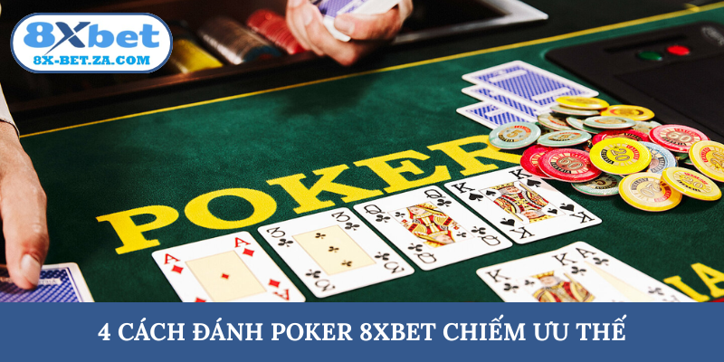 4 cách đánh Poker 8XBET chiếm ưu thế