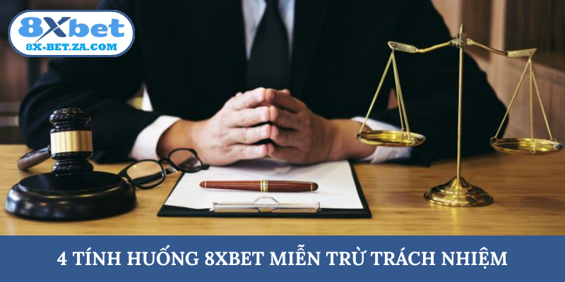 4 tính huống 8XBET miễn trừ trách nhiệm