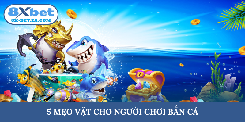 5 mẹo vặt cho người chơi bắn cá