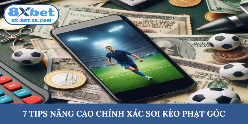 7 tips nâng cao chính xác soi kèo phạt góc