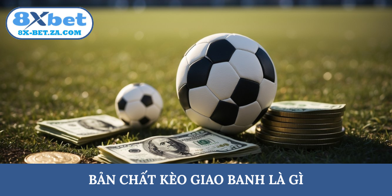 Bản chất kèo giao banh là gì