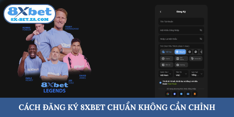 Cách đăng ký 8XBET chuẩn không cần chỉnh