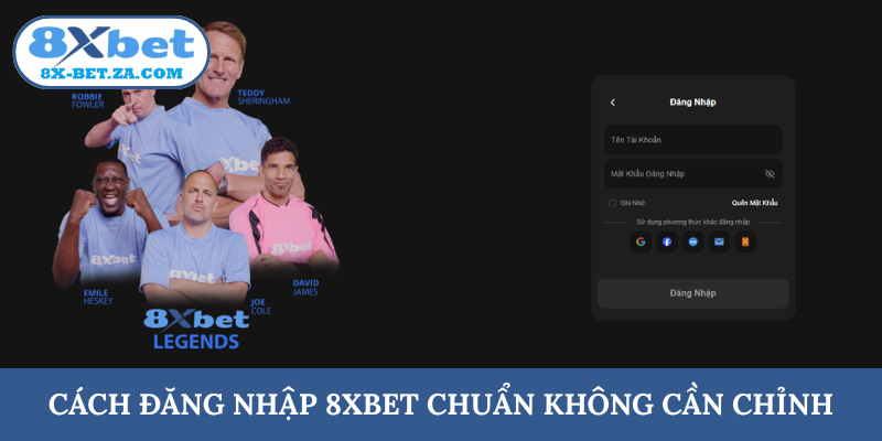 Cách đăng nhập 8XBET chuẩn không cần chỉnh