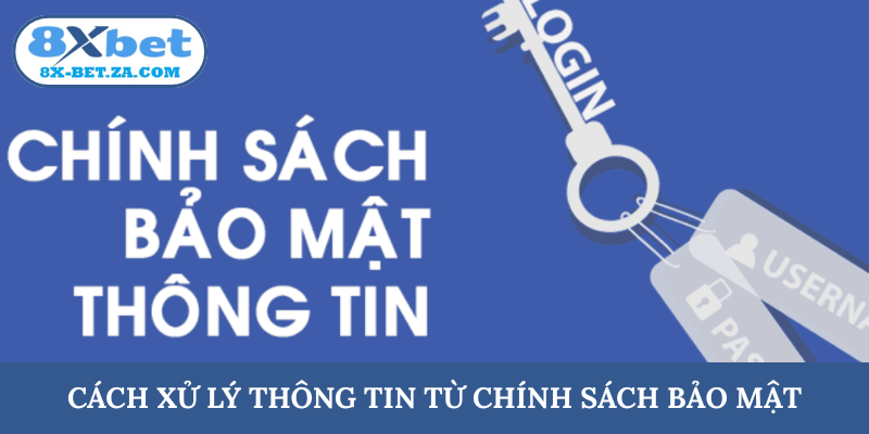 Cách xử lý thông tin từ chính sách bảo mật