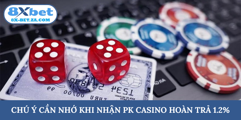 Chú ý cần nhớ khi nhận PK casino hoàn trả 1.2%