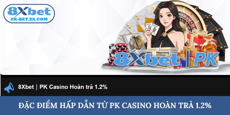 Đặc điểm hấp dẫn từ PK casino hoàn trả 1.2%