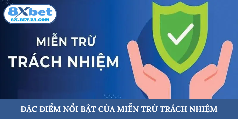 Đặc điểm nổi bật của miễn trừ trách nhiệm