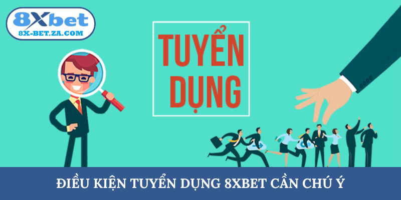 Điều kiện tuyển dụng 8XBET cần chú ý