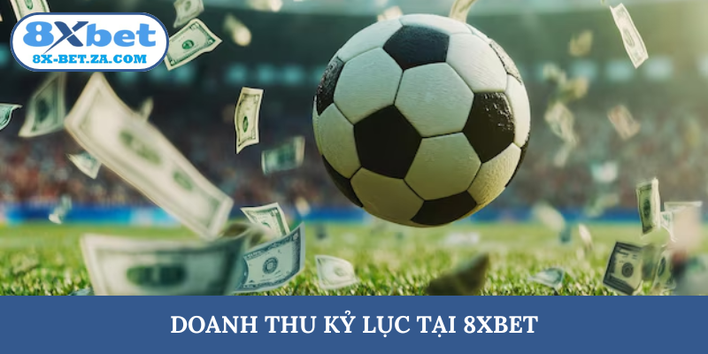 Doanh thu kỷ lục tại 8XBET