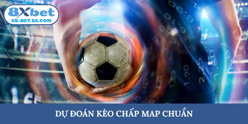 Dự đoán kèo chấp Map chuẩn