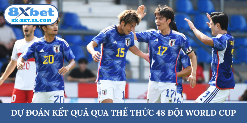 Dự đoán kết quả qua Thể thức 48 đội World Cup