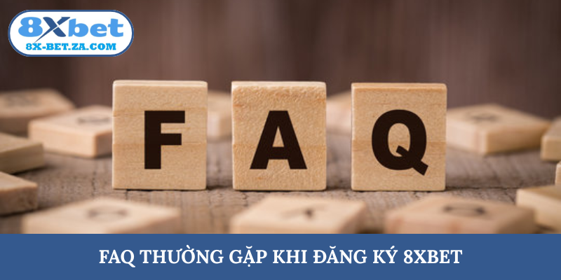 FAQ thường gặp khi đăng ký 8XBET