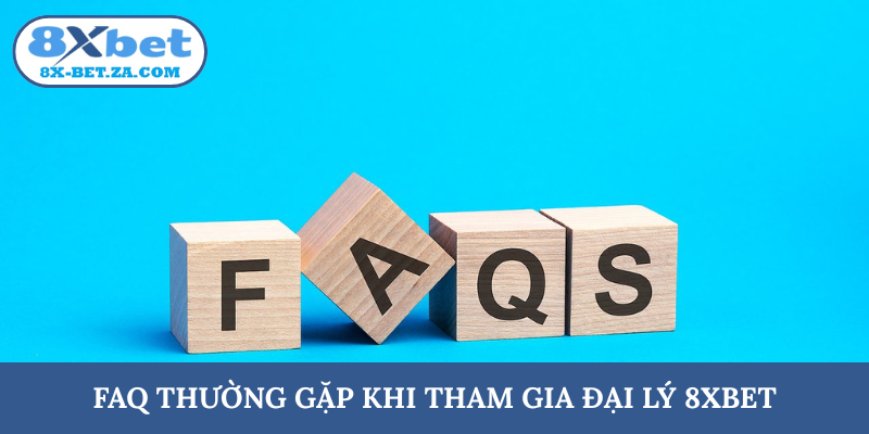 FAQ thường gặp khi tham gia đại lý 8XBET