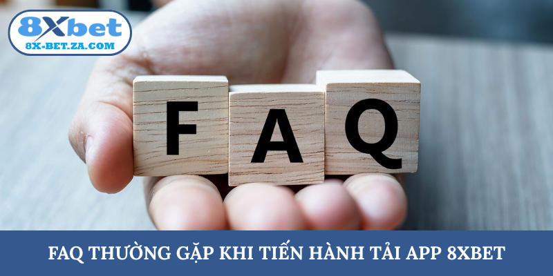 FAQ thường gặp khi tiến hành tải app 8XBET