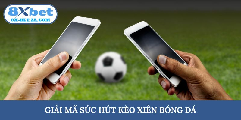 Giải mã sức hút kèo xiên bóng đá