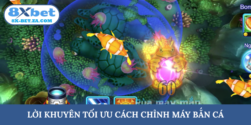 Lời khuyên tối ưu cách chỉnh máy bắn cá