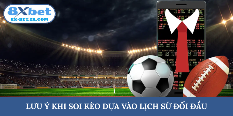 Lưu ý khi soi kèo dựa vào lịch sử đối đầu