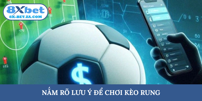Nắm rõ lưu ý để chơi kèo rung