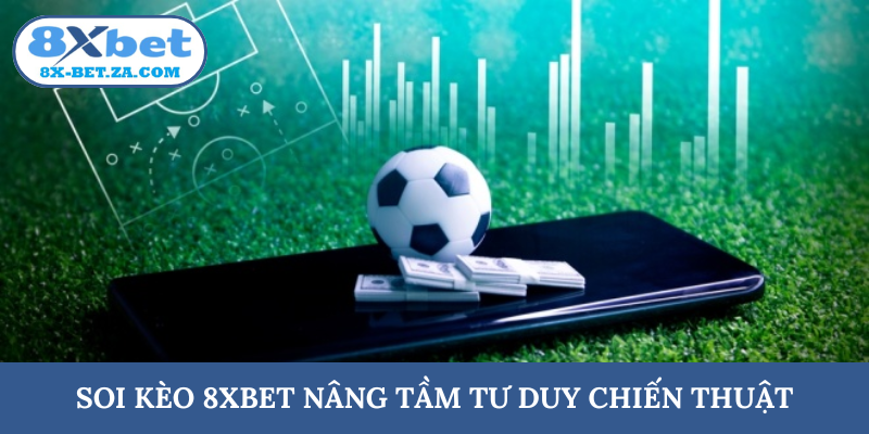 Soi kèo 8XBET nâng tầm tư duy chiến thuật