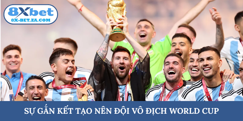 Sự gắn kết tạo nên đội vô địch World Cup
