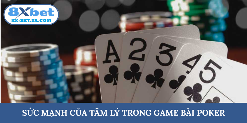 Sức mạnh của tâm lý trong game bài Poker