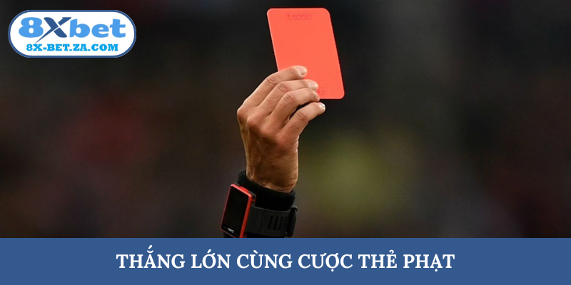 Thắng lớn cùng cược thẻ phạt