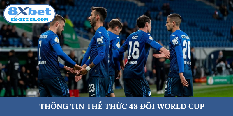 Thể thức 48 đội World Cup ảnh hưởng đến thế giới