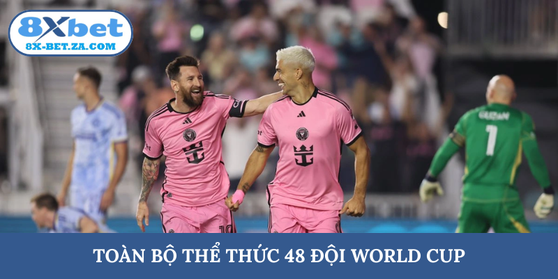 Toàn bộ thể thức 48 đội World Cup