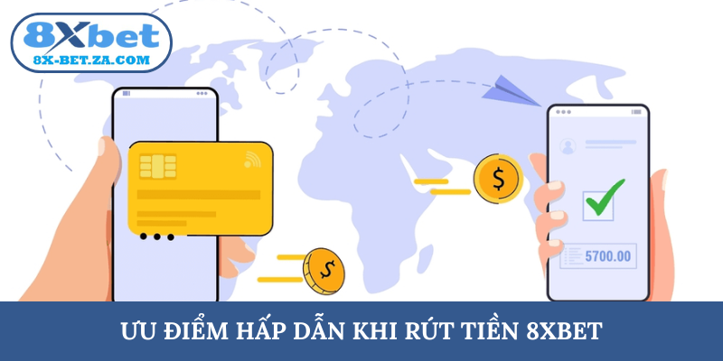 Ưu điểm hấp dẫn khi rút tiền 8XBET