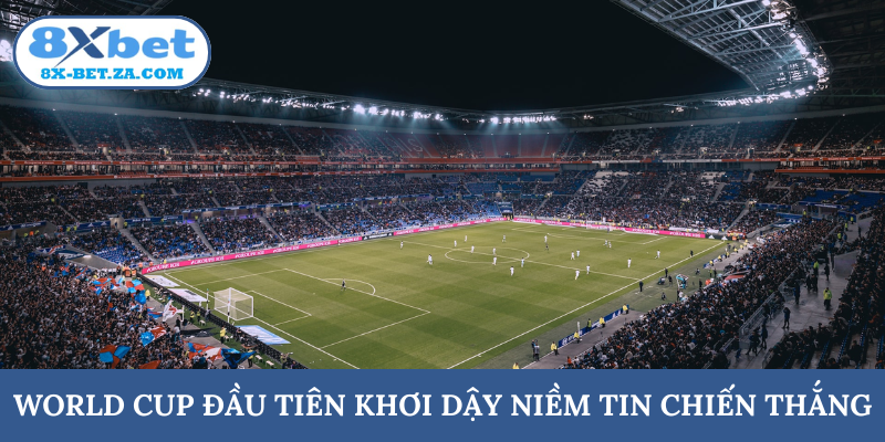 World Cup đầu tiên khơi dậy niềm tin chiến thắng